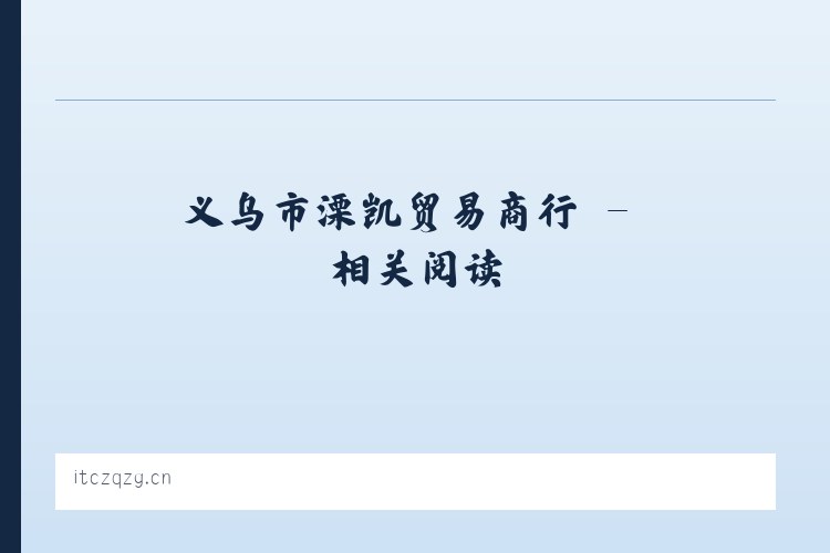 义乌市溧凯贸易商行 - 相关阅读 列表图
